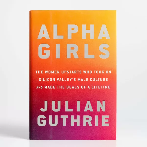 Penguin Random House Alpha Girls: The Women Upstarts Who Took On Silicon Valley'S Male Culture And Made The Deals Of A Lifetime By Julian Guthrie Sale
